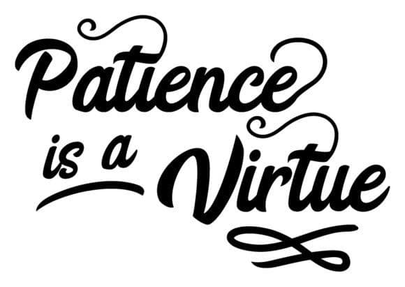 Patience is a virtue